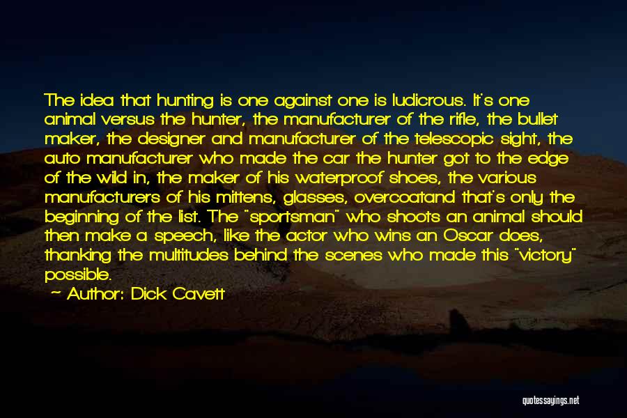 Dick Cavett Quotes: The Idea That Hunting Is One Against One Is Ludicrous. It's One Animal Versus The Hunter, The Manufacturer Of The