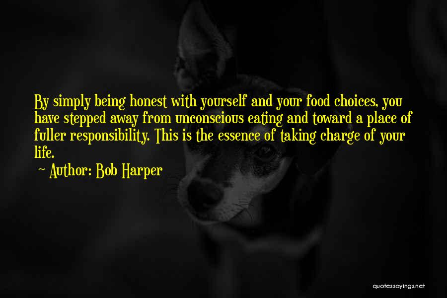 Bob Harper Quotes: By Simply Being Honest With Yourself And Your Food Choices, You Have Stepped Away From Unconscious Eating And Toward A