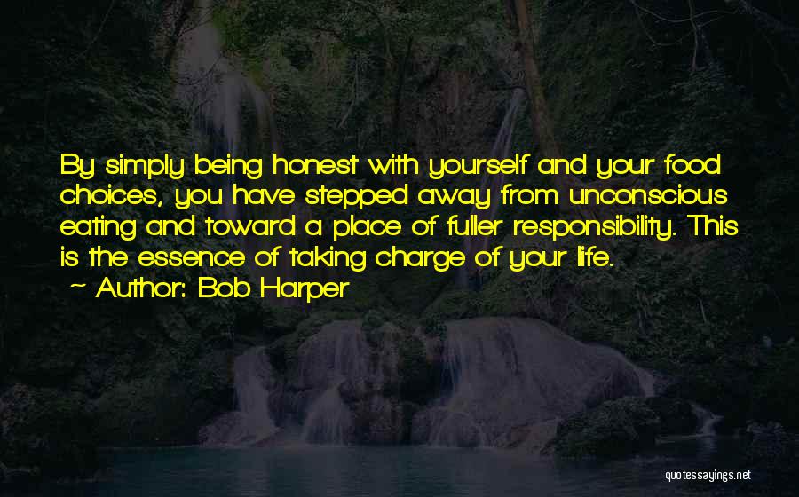 Bob Harper Quotes: By Simply Being Honest With Yourself And Your Food Choices, You Have Stepped Away From Unconscious Eating And Toward A