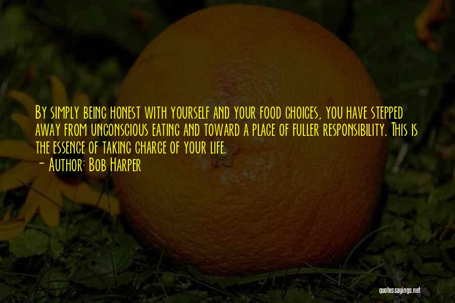 Bob Harper Quotes: By Simply Being Honest With Yourself And Your Food Choices, You Have Stepped Away From Unconscious Eating And Toward A