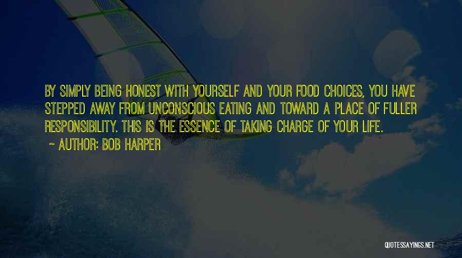 Bob Harper Quotes: By Simply Being Honest With Yourself And Your Food Choices, You Have Stepped Away From Unconscious Eating And Toward A