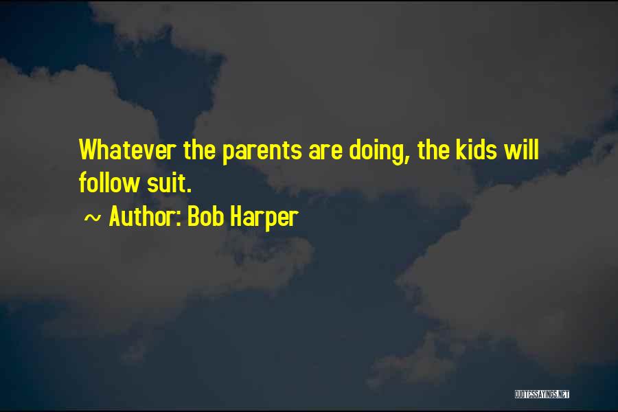 Bob Harper Quotes: Whatever The Parents Are Doing, The Kids Will Follow Suit.