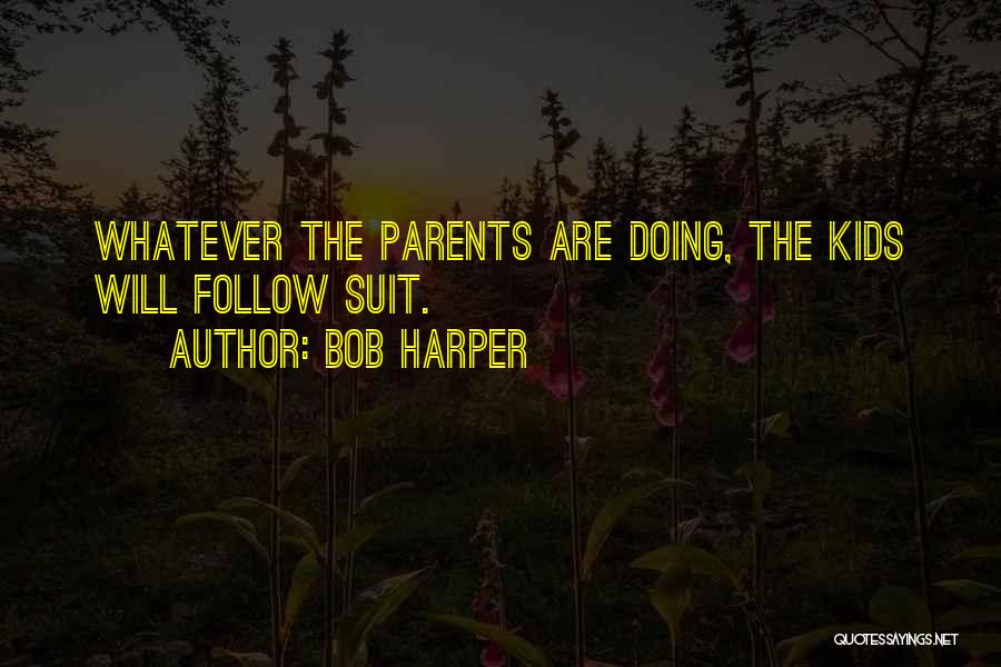 Bob Harper Quotes: Whatever The Parents Are Doing, The Kids Will Follow Suit.