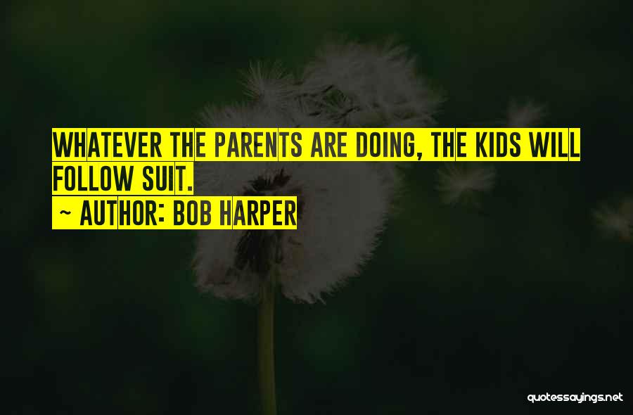 Bob Harper Quotes: Whatever The Parents Are Doing, The Kids Will Follow Suit.