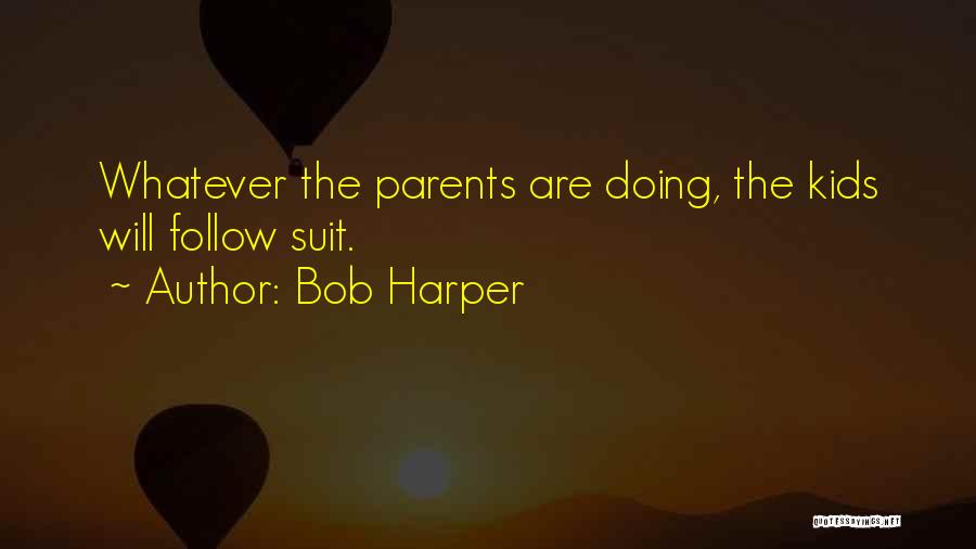 Bob Harper Quotes: Whatever The Parents Are Doing, The Kids Will Follow Suit.