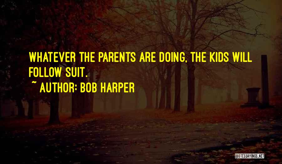 Bob Harper Quotes: Whatever The Parents Are Doing, The Kids Will Follow Suit.