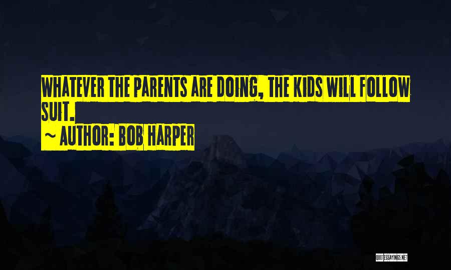 Bob Harper Quotes: Whatever The Parents Are Doing, The Kids Will Follow Suit.