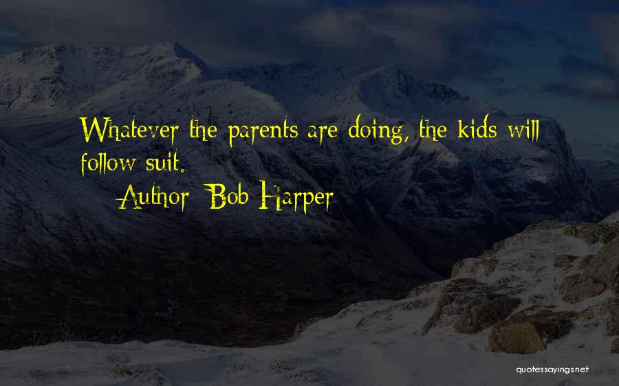 Bob Harper Quotes: Whatever The Parents Are Doing, The Kids Will Follow Suit.