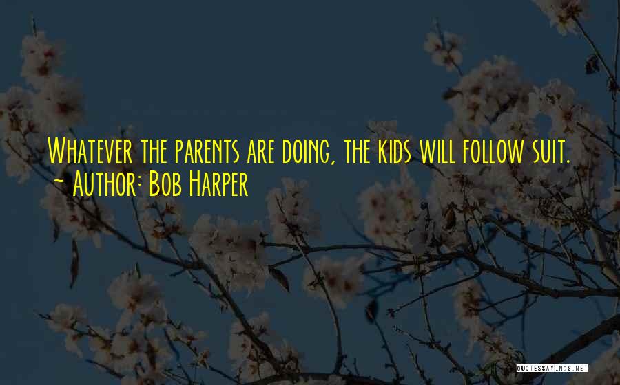 Bob Harper Quotes: Whatever The Parents Are Doing, The Kids Will Follow Suit.