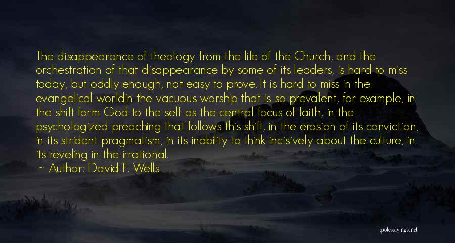 David F. Wells Quotes: The Disappearance Of Theology From The Life Of The Church, And The Orchestration Of That Disappearance By Some Of Its