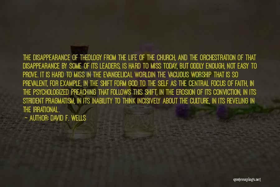 David F. Wells Quotes: The Disappearance Of Theology From The Life Of The Church, And The Orchestration Of That Disappearance By Some Of Its