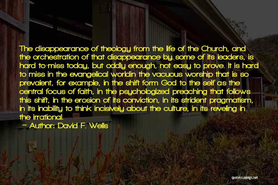 David F. Wells Quotes: The Disappearance Of Theology From The Life Of The Church, And The Orchestration Of That Disappearance By Some Of Its