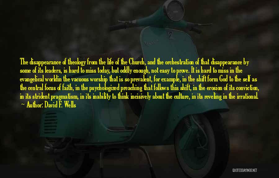 David F. Wells Quotes: The Disappearance Of Theology From The Life Of The Church, And The Orchestration Of That Disappearance By Some Of Its