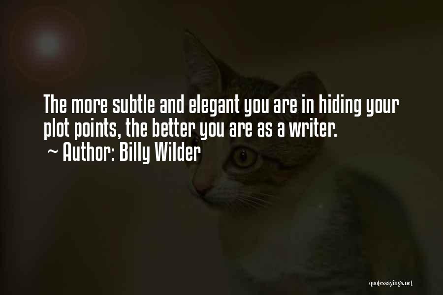 Billy Wilder Quotes: The More Subtle And Elegant You Are In Hiding Your Plot Points, The Better You Are As A Writer.