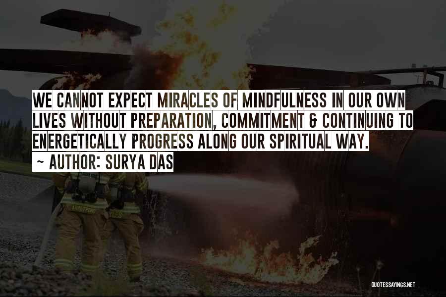 Surya Das Quotes: We Cannot Expect Miracles Of Mindfulness In Our Own Lives Without Preparation, Commitment & Continuing To Energetically Progress Along Our