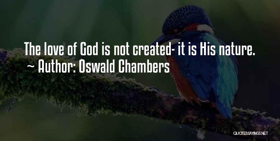 Oswald Chambers Quotes: The Love Of God Is Not Created- It Is His Nature.