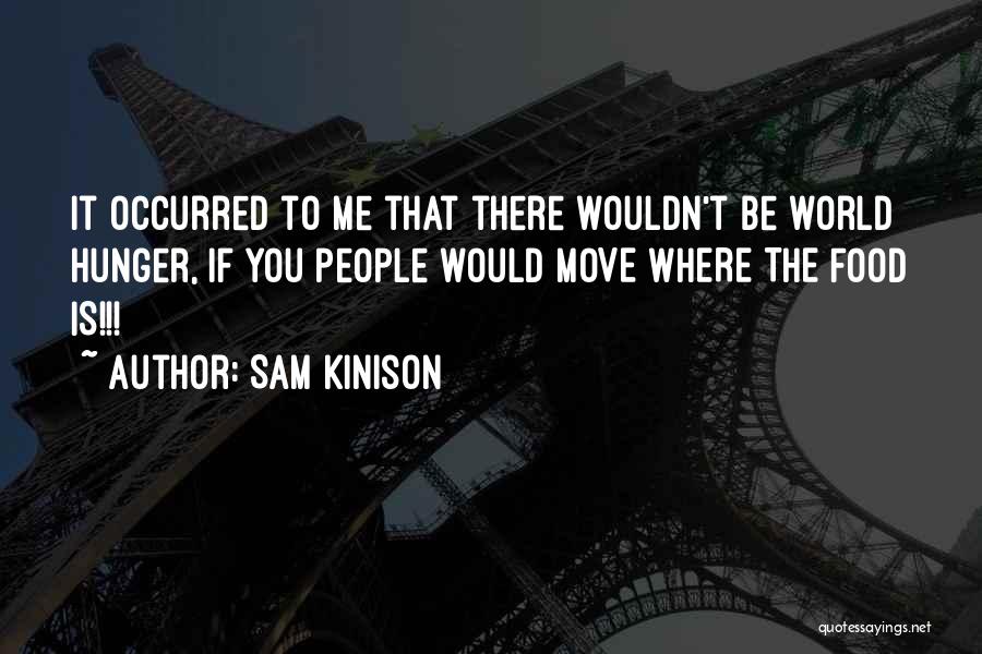 Sam Kinison Quotes: It Occurred To Me That There Wouldn't Be World Hunger, If You People Would Move Where The Food Is!!!