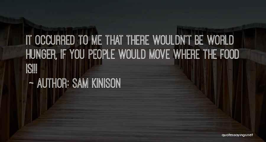 Sam Kinison Quotes: It Occurred To Me That There Wouldn't Be World Hunger, If You People Would Move Where The Food Is!!!