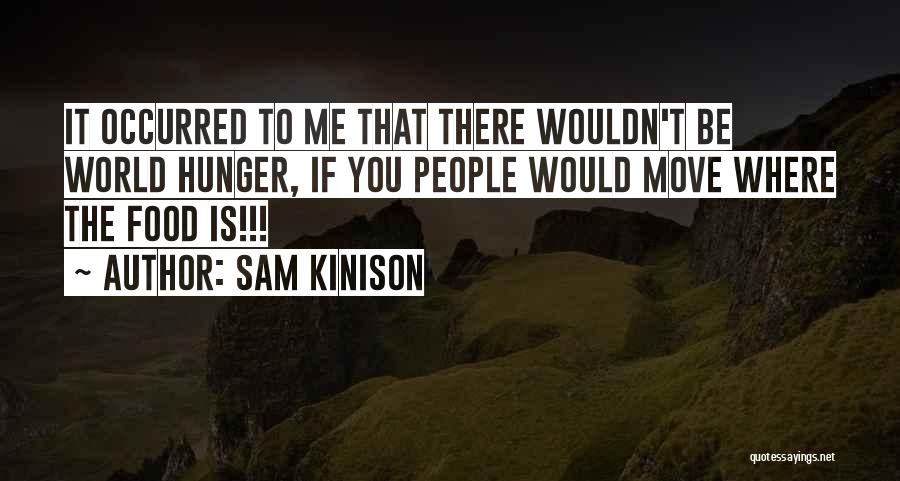 Sam Kinison Quotes: It Occurred To Me That There Wouldn't Be World Hunger, If You People Would Move Where The Food Is!!!