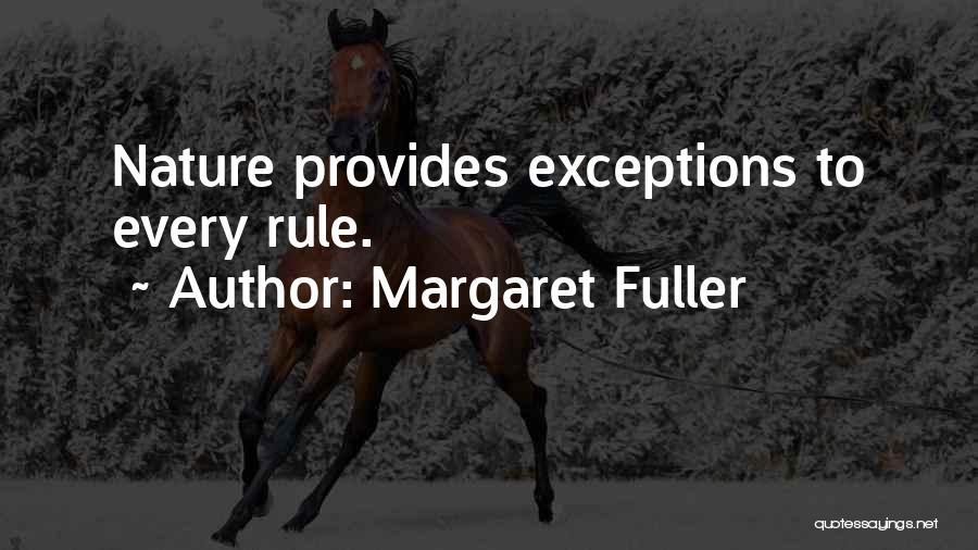 Margaret Fuller Quotes: Nature Provides Exceptions To Every Rule.