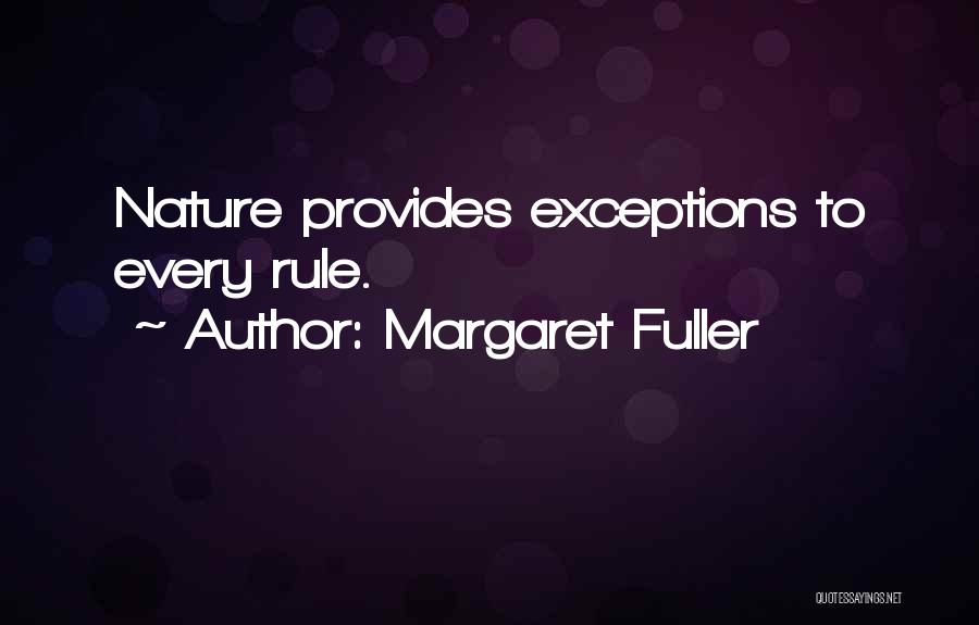 Margaret Fuller Quotes: Nature Provides Exceptions To Every Rule.
