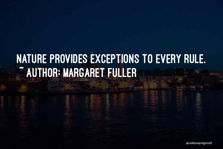 Margaret Fuller Quotes: Nature Provides Exceptions To Every Rule.