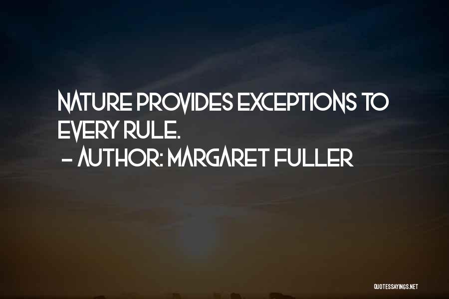 Margaret Fuller Quotes: Nature Provides Exceptions To Every Rule.