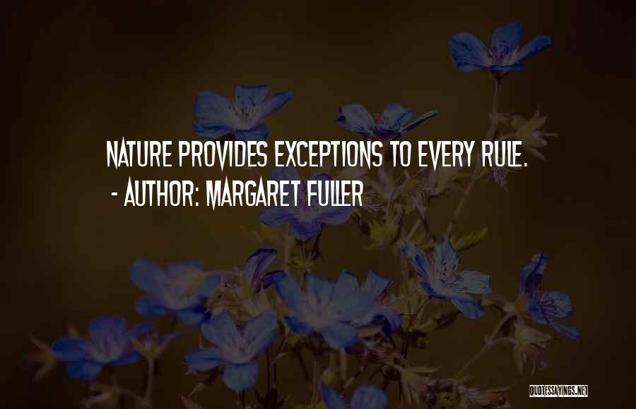 Margaret Fuller Quotes: Nature Provides Exceptions To Every Rule.