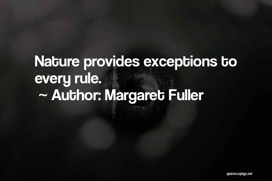 Margaret Fuller Quotes: Nature Provides Exceptions To Every Rule.