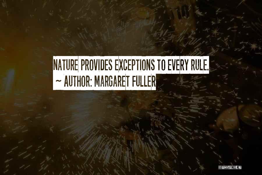 Margaret Fuller Quotes: Nature Provides Exceptions To Every Rule.