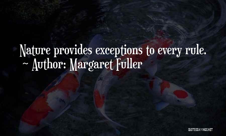 Margaret Fuller Quotes: Nature Provides Exceptions To Every Rule.