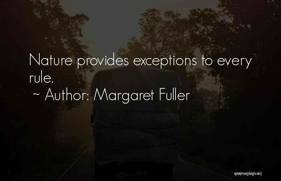 Margaret Fuller Quotes: Nature Provides Exceptions To Every Rule.