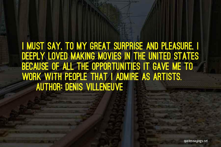 Denis Villeneuve Quotes: I Must Say, To My Great Surprise And Pleasure, I Deeply Loved Making Movies In The United States Because Of