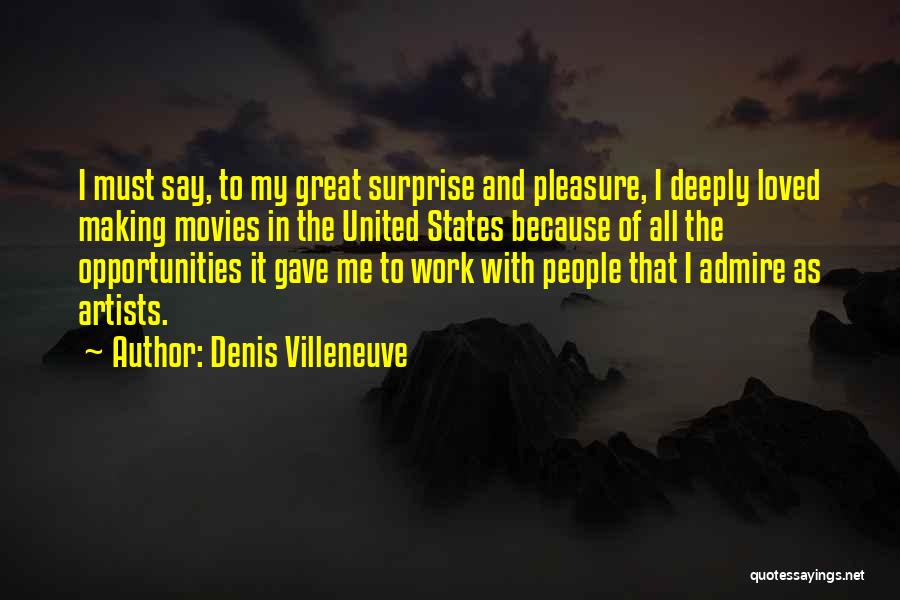 Denis Villeneuve Quotes: I Must Say, To My Great Surprise And Pleasure, I Deeply Loved Making Movies In The United States Because Of