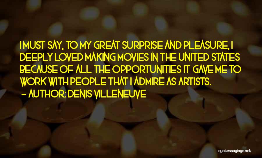 Denis Villeneuve Quotes: I Must Say, To My Great Surprise And Pleasure, I Deeply Loved Making Movies In The United States Because Of
