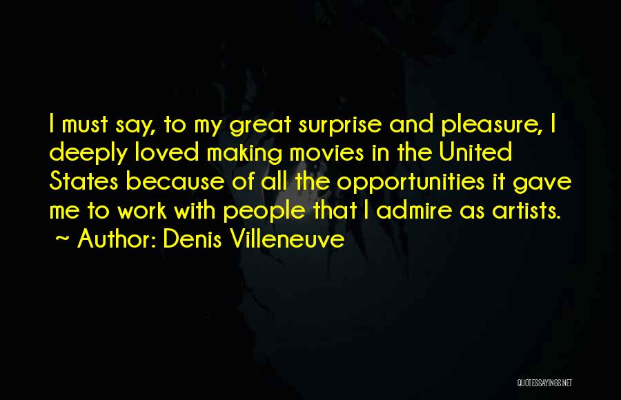 Denis Villeneuve Quotes: I Must Say, To My Great Surprise And Pleasure, I Deeply Loved Making Movies In The United States Because Of