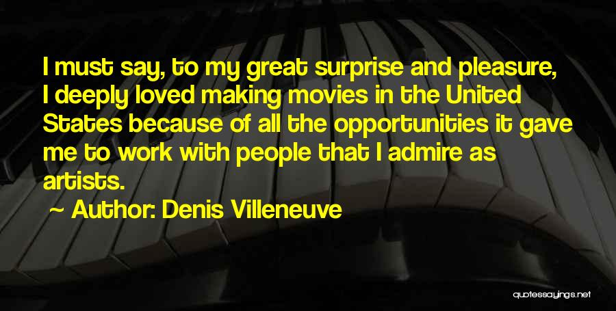 Denis Villeneuve Quotes: I Must Say, To My Great Surprise And Pleasure, I Deeply Loved Making Movies In The United States Because Of