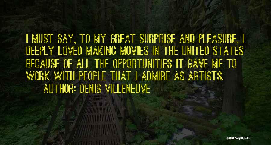 Denis Villeneuve Quotes: I Must Say, To My Great Surprise And Pleasure, I Deeply Loved Making Movies In The United States Because Of