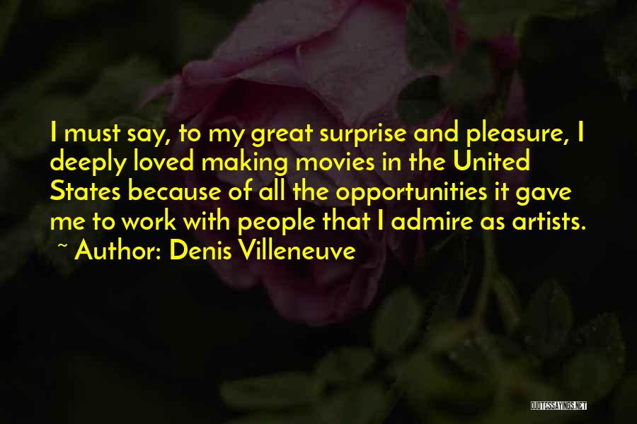 Denis Villeneuve Quotes: I Must Say, To My Great Surprise And Pleasure, I Deeply Loved Making Movies In The United States Because Of