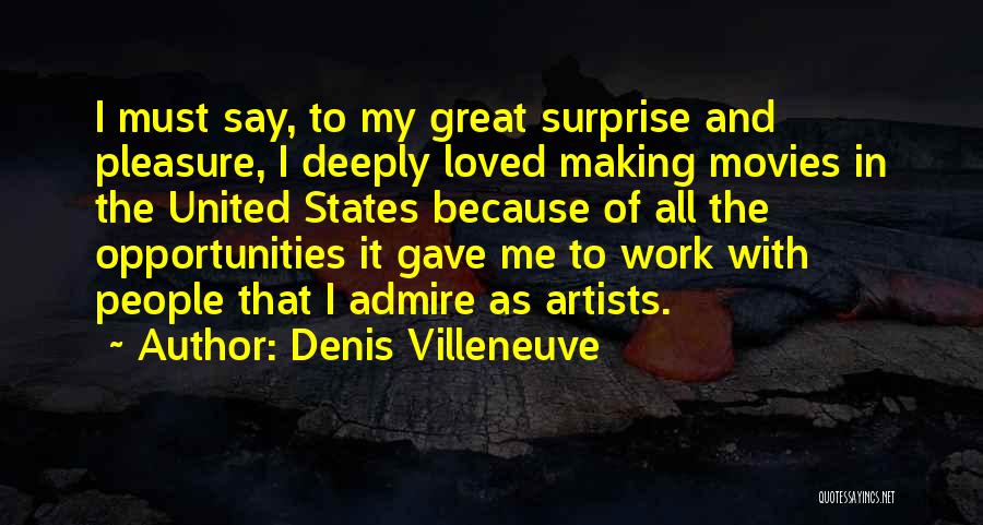 Denis Villeneuve Quotes: I Must Say, To My Great Surprise And Pleasure, I Deeply Loved Making Movies In The United States Because Of