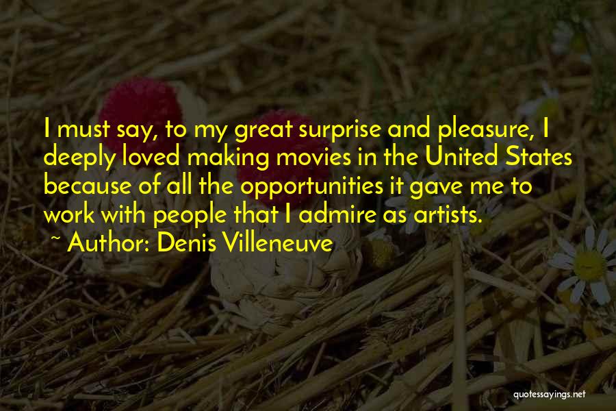 Denis Villeneuve Quotes: I Must Say, To My Great Surprise And Pleasure, I Deeply Loved Making Movies In The United States Because Of
