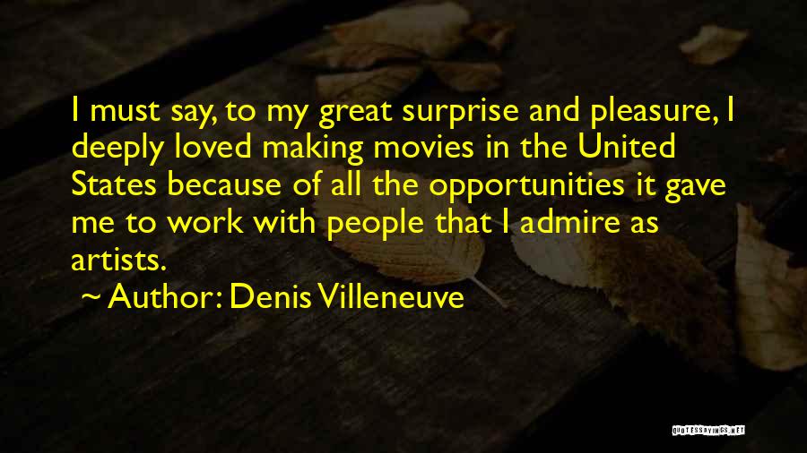 Denis Villeneuve Quotes: I Must Say, To My Great Surprise And Pleasure, I Deeply Loved Making Movies In The United States Because Of