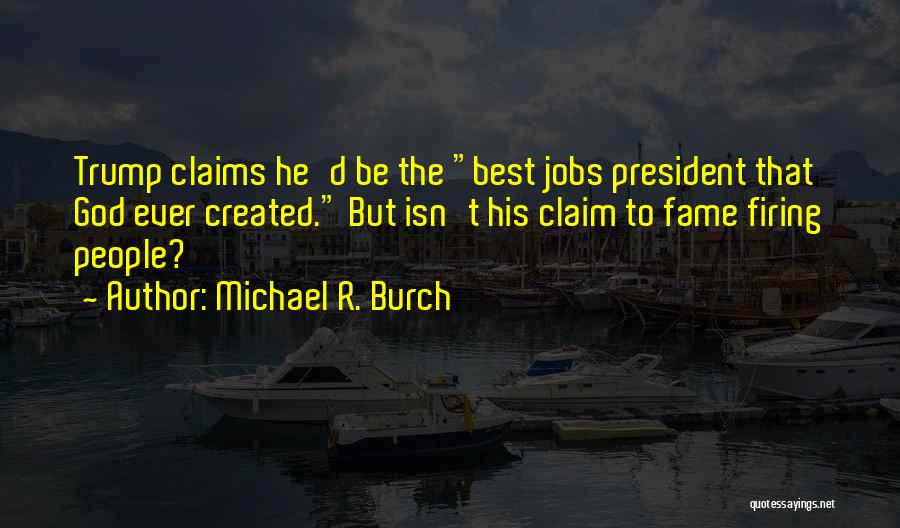 Michael R. Burch Quotes: Trump Claims He'd Be The Best Jobs President That God Ever Created. But Isn't His Claim To Fame Firing People?