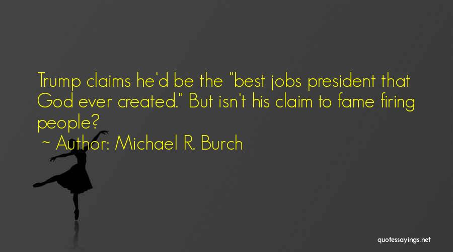 Michael R. Burch Quotes: Trump Claims He'd Be The Best Jobs President That God Ever Created. But Isn't His Claim To Fame Firing People?
