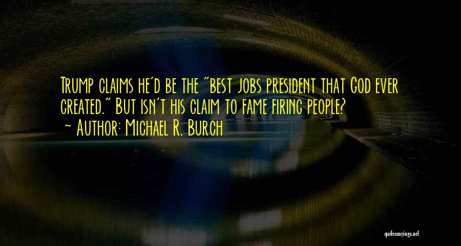 Michael R. Burch Quotes: Trump Claims He'd Be The Best Jobs President That God Ever Created. But Isn't His Claim To Fame Firing People?