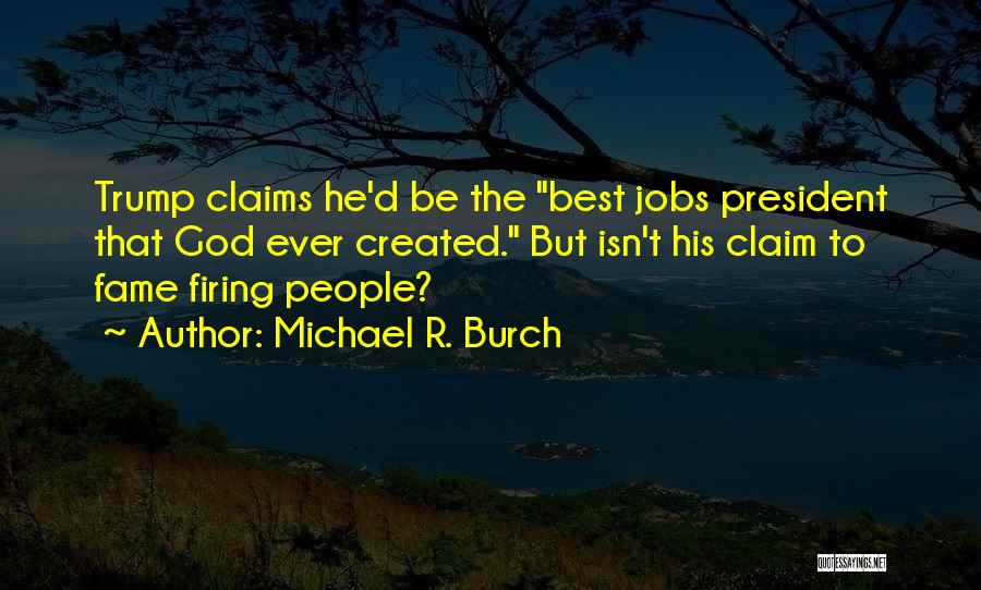 Michael R. Burch Quotes: Trump Claims He'd Be The Best Jobs President That God Ever Created. But Isn't His Claim To Fame Firing People?