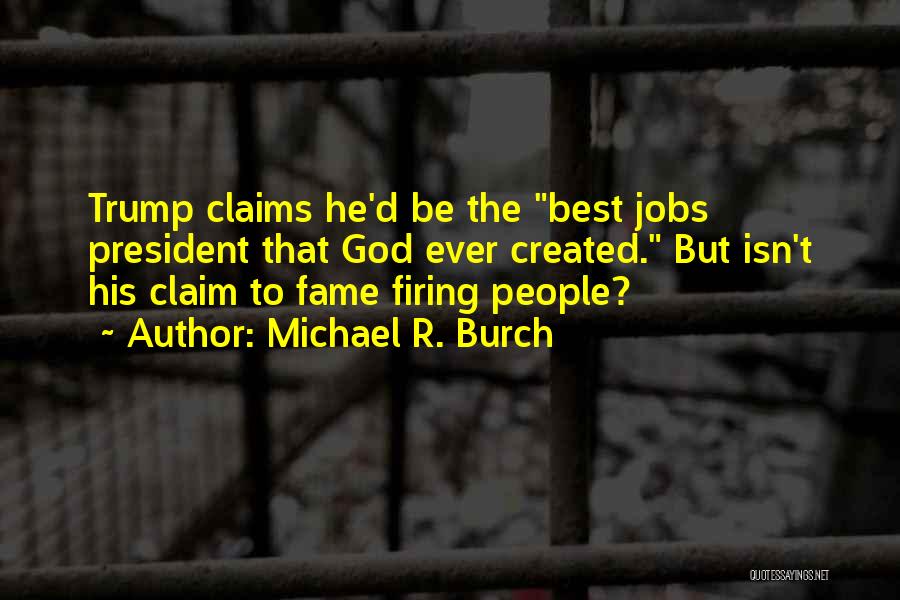 Michael R. Burch Quotes: Trump Claims He'd Be The Best Jobs President That God Ever Created. But Isn't His Claim To Fame Firing People?