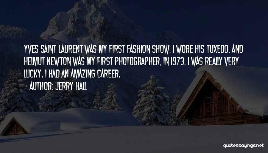 Jerry Hall Quotes: Yves Saint Laurent Was My First Fashion Show. I Wore His Tuxedo. And Helmut Newton Was My First Photographer, In