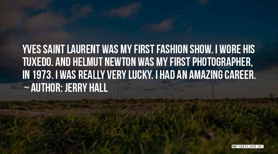 Jerry Hall Quotes: Yves Saint Laurent Was My First Fashion Show. I Wore His Tuxedo. And Helmut Newton Was My First Photographer, In