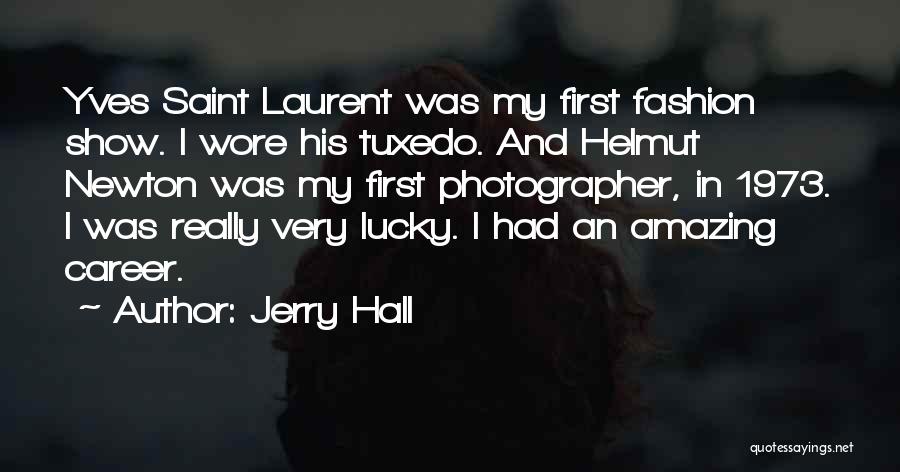 Jerry Hall Quotes: Yves Saint Laurent Was My First Fashion Show. I Wore His Tuxedo. And Helmut Newton Was My First Photographer, In